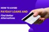 How to Avoid Payday Loans and Find Better Alternatives