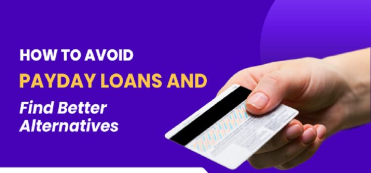 How to Avoid Payday Loans and Find Better Alternatives